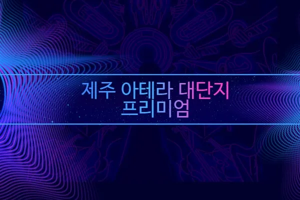 제주 아테라 대단지 프리미엄